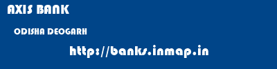 AXIS BANK  ODISHA DEOGARH    banks information 